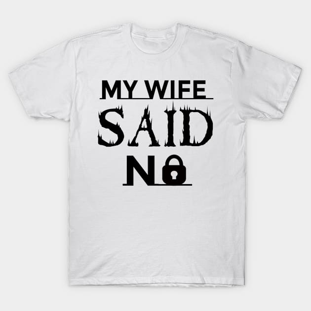 My Wife Said No T-Shirt by Mima_SY